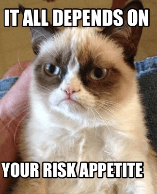 Stern cat advises that it depends on your risk appetite